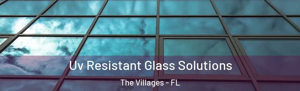 Uv Resistant Glass Solutions The Villages - FL